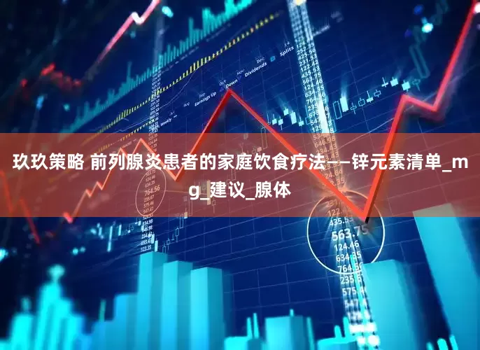 玖玖策略 前列腺炎患者的家庭饮食疗法——锌元素清单_mg_建议_腺体