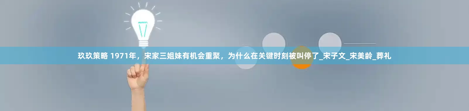 玖玖策略 1971年，宋家三姐妹有机会重聚，为什么在关键时刻被叫停了_宋子文_宋美龄_葬礼