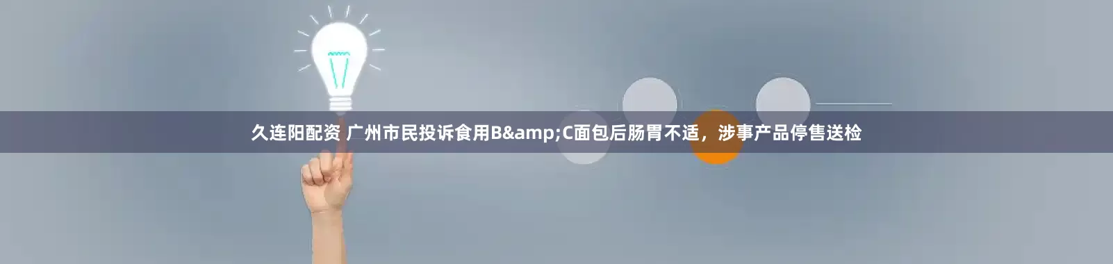 久连阳配资 广州市民投诉食用B&C面包后肠胃不适，涉事产品停售送检