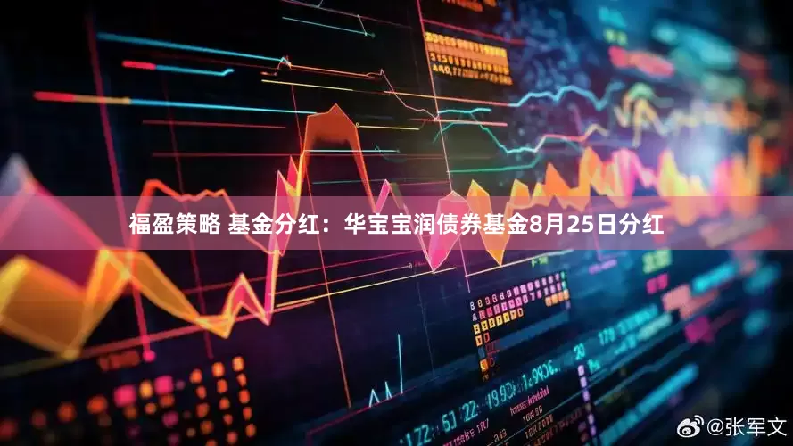 福盈策略 基金分红：华宝宝润债券基金8月25日分红